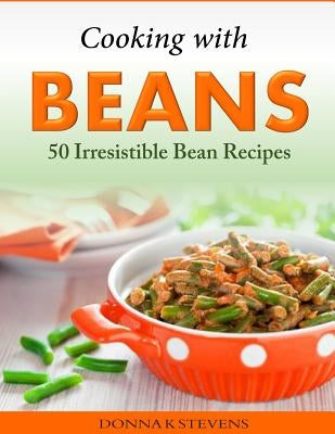 Cooking with Beans - 50 Irresistible Bean Recipes Paperback Createspace Independent Publishing Platform