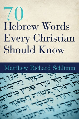 70 Hebrew Words Every Christian Should Know by Schlimm, Matthew Richard