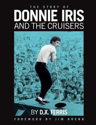 The Story of Donnie Iris and The Cruisers by Krenn, Jim