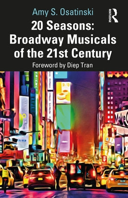 20 Seasons: Broadway Musicals of the 21st Century by Osatinski, Amy S.