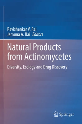 Natural Products from Actinomycetes: Diversity, Ecology and Drug Discovery by Rai, Ravishankar V.