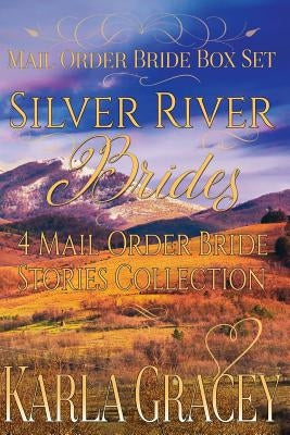 Mail Order Bride Box Set - Silver River Brides - 4 Mail Order Bride Stories Coll: Clean and Wholesome Historical Inspirational Western Romance Box Set by Gracey, Karla