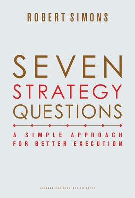 Seven Strategy Questions: A Simple Approach for Better Execution by Simons, Robert