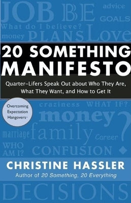 20 Something Manifesto: Quarter-Lifers Speak Out about Who They Are, What They Want, and How to Get It by Hassler, Christine