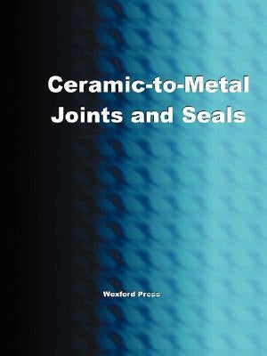 Ceramic-To-Metal Joints and Seals (Ceramics Engineering) by Easter, Greg