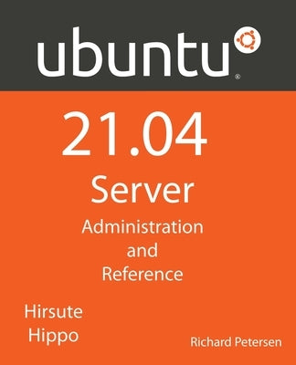 Ubuntu 21.04 Server: Administration and Reference by Petersen, Richard