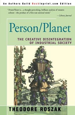 Person/Planet: The Creative Disintegration of Industrial Society by Roszak, Theodore