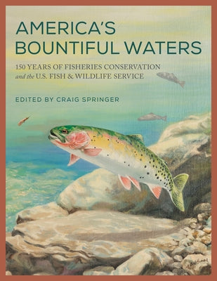 America's Bountiful Waters: 150 Years of Fisheries Conservation and the U.S. Fish & Wildlife Service by Springer, Craig