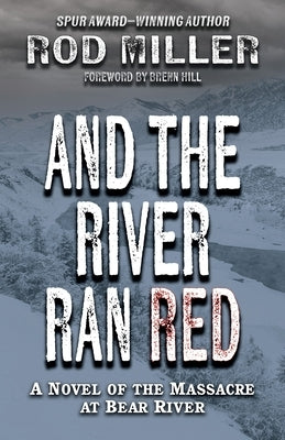 And the River Ran Red: A Novel of the Massacre at Bear River by Miller, Rod