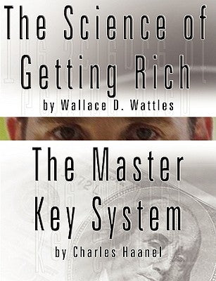 The Science of Getting Rich by Wallace D. Wattles AND The Master Key System by Charles Haanel by Wattles, Wallace D.