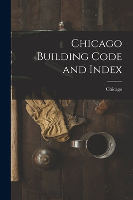 Chicago Building Code and Index by Chicago