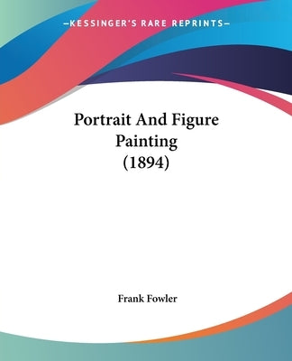 Portrait and Figure Painting (1894) Paperback Kessinger Publishing