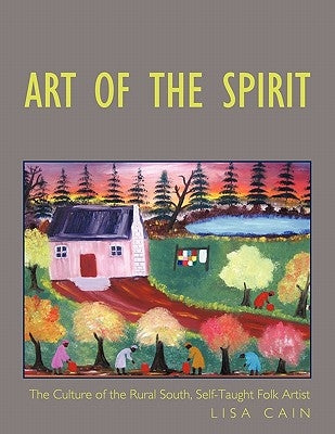 Art of the Spirit: The Culture of the Rural South, Self-Taught Artist Lisa Cain by Cain, Lisa