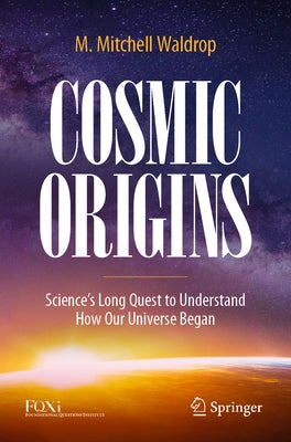 Cosmic Origins: Science's Long Quest to Understand How Our Universe Began by Waldrop, M. Mitchell