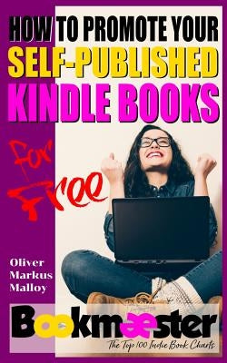 How to Promote Your Self-Published Kindle Books for Free: Forget Facebook groups! There's a better way to promote your self-published book for free by Malloy, Oliver Markus