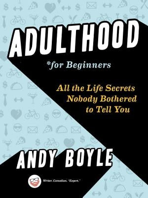 Adulthood for Beginners: All the Life Secrets Nobody Bothered to Tell You by Boyle, Andy