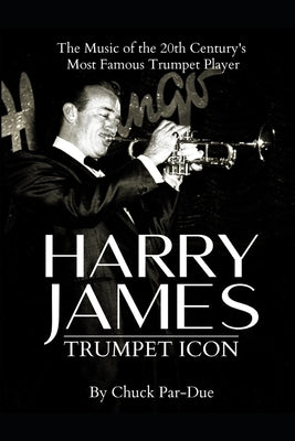 Harry James-Trumpet Icon: The Music of the 20th Century's Most Famous Trumpet Player by Par-Due, Chuck