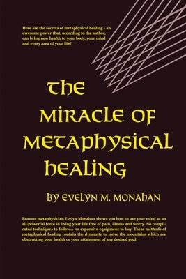 The Miracle of Metaphysical Healing by Monahan, Evelyn M.