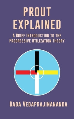 Prout Explained: A Brief Introduction to the Progressive Utilization Theory Paperback Innerworld Publications