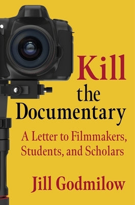 Kill the Documentary: A Letter to Filmmakers, Students, and Scholars Paperback Columbia University Press