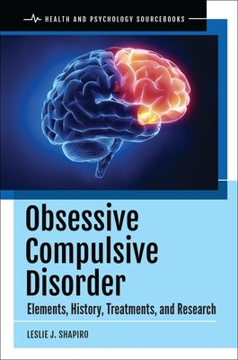 Obsessive Compulsive Disorder: Elements, History, Treatments, and Research by Shapiro, Leslie J.