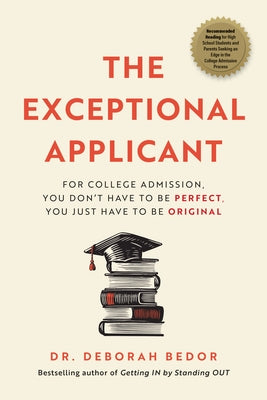 The Exceptional Applicant: For College Admission, You Don't Have to Be Perfect, You Just Have to Be Original by Bedor, Deborah