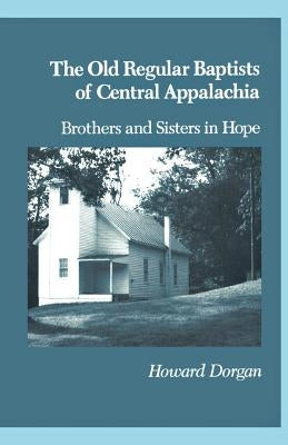 The Old Regular Baptists Of Central Appa: Brothers And Sisters In Hope Paperback University of Tennessee Press