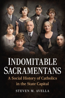 Indomitable Sacramentans: A Social History of Catholics in the State Capital Paperback America Through Time