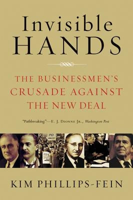 Invisible Hands: The Businessmen's Crusade Against the New Deal Paperback W. W. Norton & Company