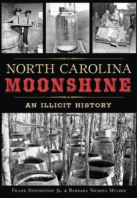 North Carolina Moonshine: An Illicit History by Mulder, Frank Stephenson Jr.