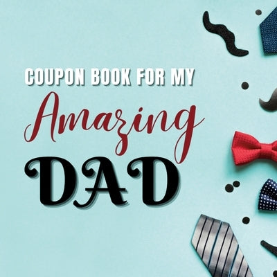 Coupon Book for My Amazing Dad: Personalized Coupons to Celebrate the Best Dad in the World A Heartwarming Collection of Customizable Coupons to Expre by Publishing, Creative Visions