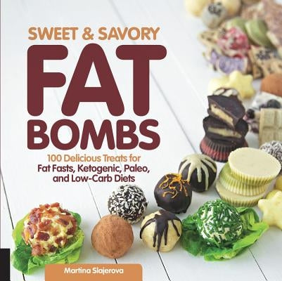Sweet and Savory Fat Bombs: 100 Delicious Treats for Fat Fasts, Ketogenic, Paleo, and Low-Carb Diets by Slajerova, Martina