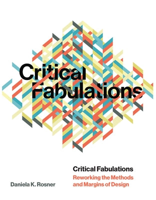Critical Fabulations: Reworking the Methods and Margins of Design Paperback MIT Press