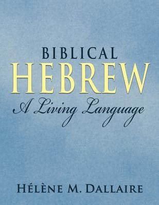 Biblical Hebrew: A Living Language (b&w) by Dallaire, Helene Marie