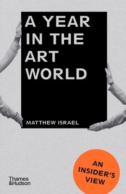 A Year in the Art World: An Insider's View by Israel, Matthew