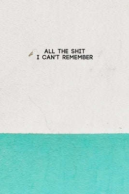 All the Shit I Can't Remember: Password Keeper and Finder Notebook w/ White & Green Paint on House Wall Texture Design Gift by Brush, The Yellow