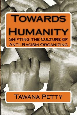 Towards Humanity: Shifting the Culture of Anti-Racism Organizing Paperback Createspace Independent Publishing Platform