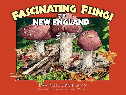 Fascinating Fungi of New England by Millman, Lawrence