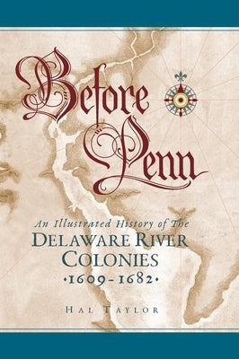 Before Penn: An Illustrated History of The Delaware River Colonies 1609 - 1682 by Taylor, Hal