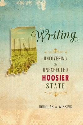 In Writing: Uncovering the Unexpected Hoosier State Paperback Quarry Books