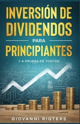 Inversión De Dividendos Para Principiantes Y A Prueba De Tontos by Rigters