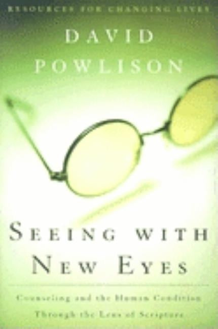 Seeing with New Eyes: Counseling and the Human Condition Through the Lens of Scripture P & R Publishing
