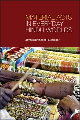 Material Acts in Everyday Hindu Worlds by Flueckiger, Joyce Burkhalter