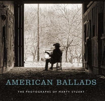 American Ballads: The Photographs of Marty Stuart by Delmez, Kathryn E.