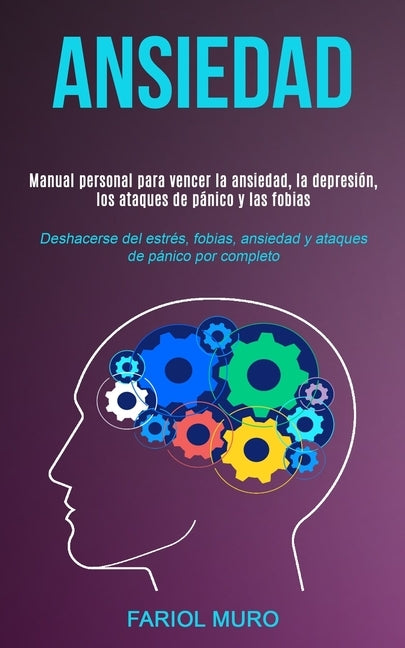 Ansiedad: Manual personal para vencer la ansiedad, la depresión, los ataques de pánico y las fobias (Deshacerse del estrés, fobi by Muro, Fariol