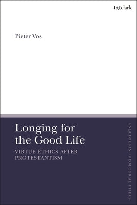 Longing for the Good Life: Virtue Ethics after Protestantism Paperback Bloomsbury Publishing PLC