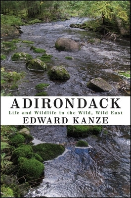 Adirondack: Life and Wildlife in the Wild, Wild East by Kanze, Edward