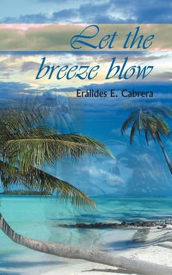 Let the Breeze Blow by Cabrera, Eralides E.