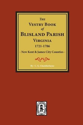 (New Kent & James City Co's) The Vestry Book of Blisland Parish Virginia, 1721-1786. by Chamberlayne, C. G.