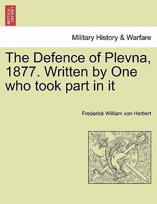The Defence of Plevna, 1877. Written by One who took part in it Paperback British Library, Historical Print Editions